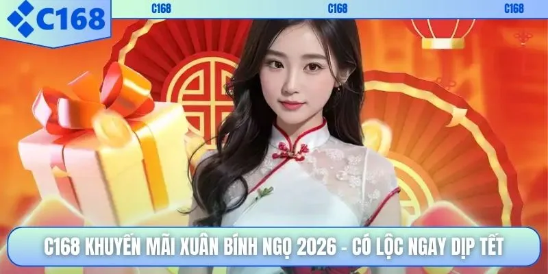 C168 Khuyến Mãi Xuân Bính Ngọ 2026