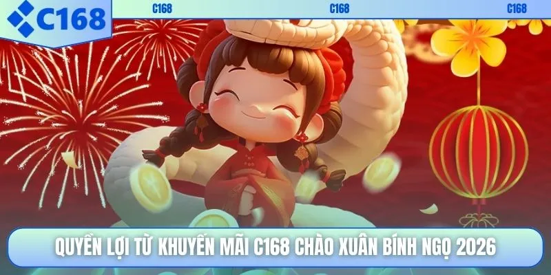 Quyền lợi từ khuyến mãi C168 chào Xuân Bính Ngọ 2026
